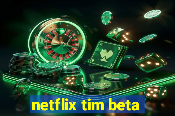 netflix tim beta